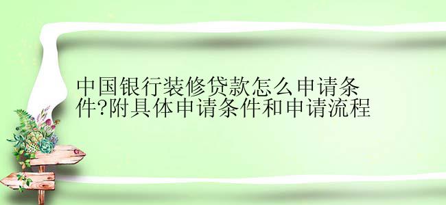 中国银行装修贷款怎么申请条件?附具体申请条件和申请流程