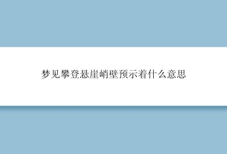 梦见攀登悬崖峭壁预示着什么意思