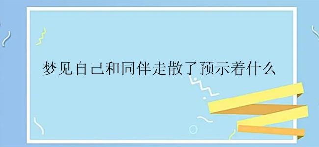 梦见自己和同伴走散了预示着什么