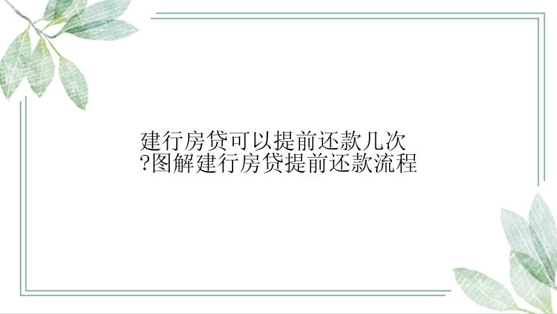 建行房贷可以提前还款几次?图解建行房贷提前还款流程