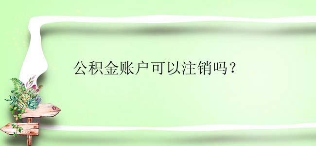 公积金账户可以注销吗？