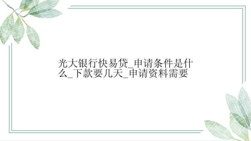 光大银行快易贷_申请条件是什么_下款要几天_申请资料需要