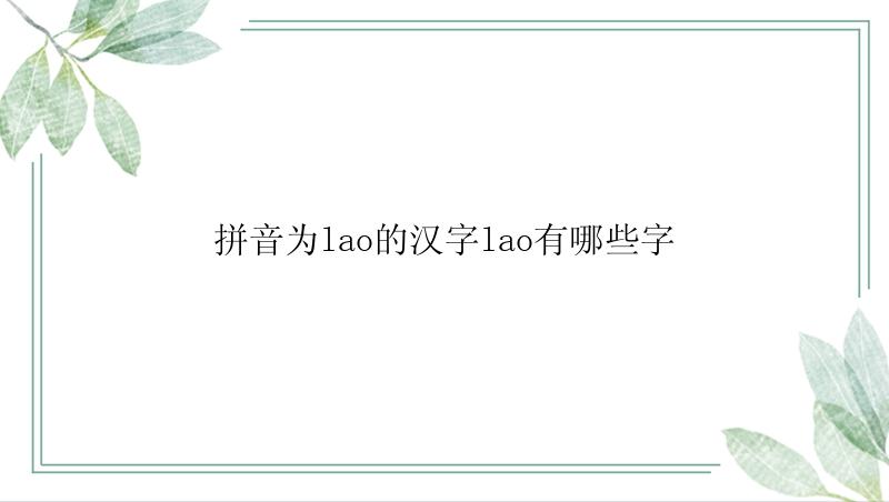 拼音为lao的汉字lao有哪些字