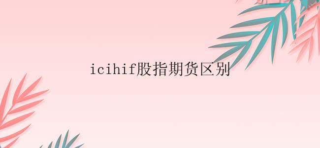 icihif股指期货区别