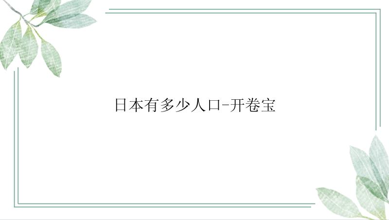 日本有多少人口-开卷宝