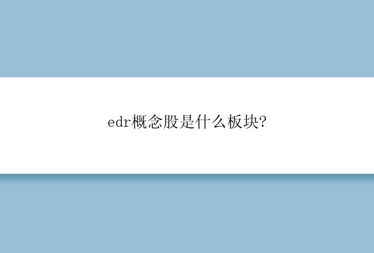 edr概念股是什么板块?