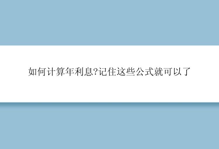 如何计算年利息?记住这些公式就可以了