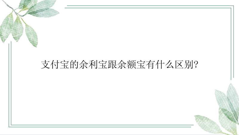 支付宝的余利宝跟余额宝有什么区别?