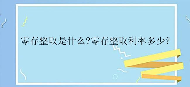 零存整取是什么?零存整取利率多少?