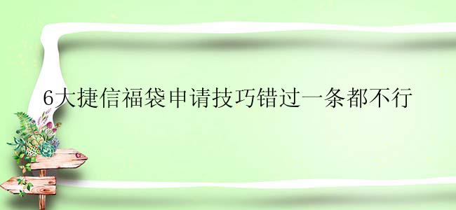 6大捷信福袋申请技巧错过一条都不行