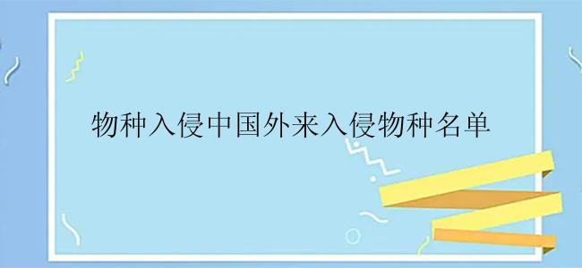 物种入侵中国外来入侵物种名单