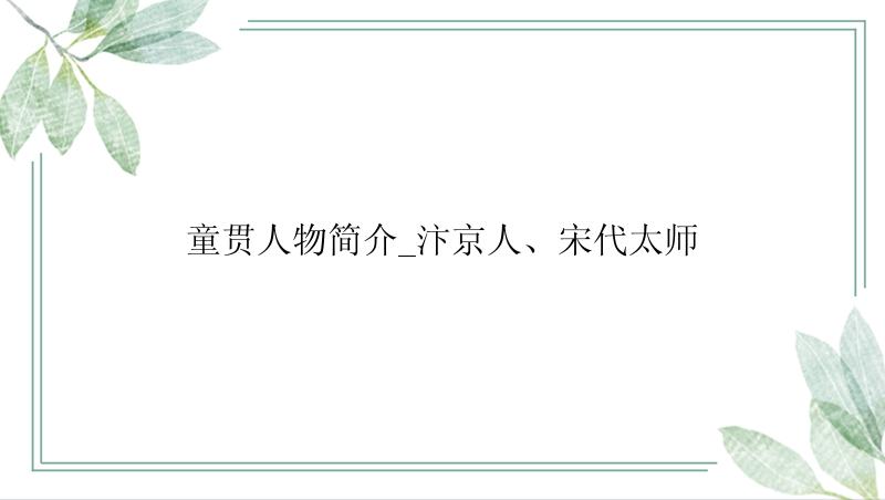 童贯人物简介_汴京人、宋代太师