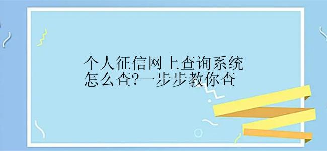 个人征信网上查询系统怎么查?一步步教你查