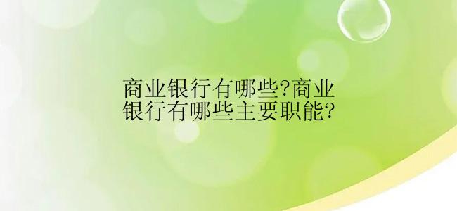 商业银行有哪些?商业银行有哪些主要职能?