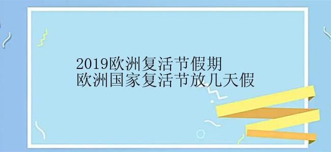 2019欧洲复活节假期欧洲国家复活节放几天假