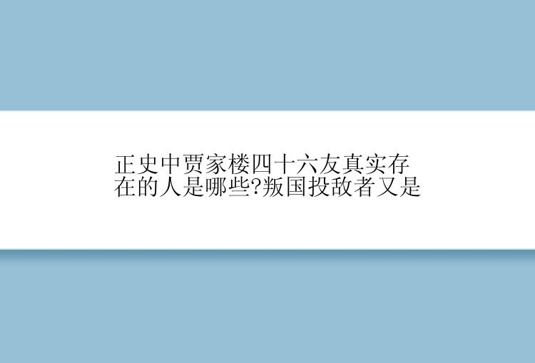 正史中贾家楼四十六友真实存在的人是哪些?叛国投敌者又是