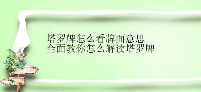 塔罗牌怎么看牌面意思全面教你怎么解读塔罗牌