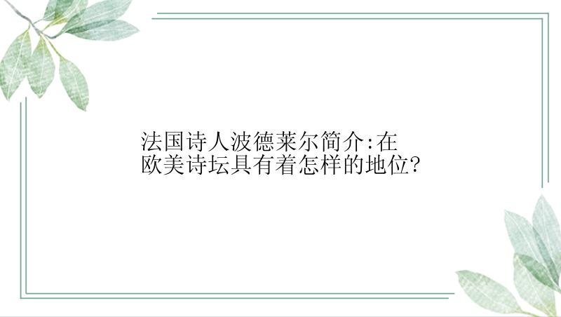 法国诗人波德莱尔简介:在欧美诗坛具有着怎样的地位?