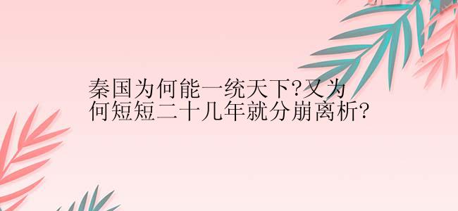 秦国为何能一统天下?又为何短短二十几年就分崩离析?