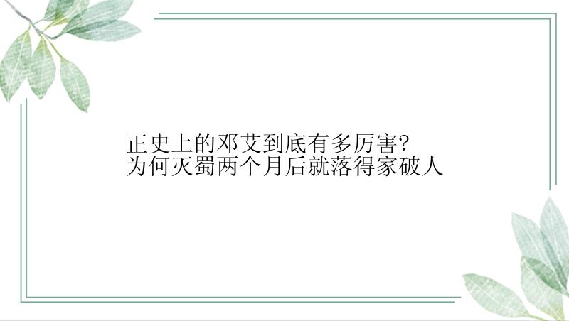 正史上的邓艾到底有多厉害?为何灭蜀两个月后就落得家破人