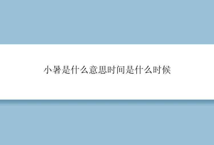 小暑是什么意思时间是什么时候