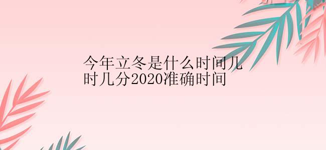 今年立冬是什么时间几时几分2020准确时间