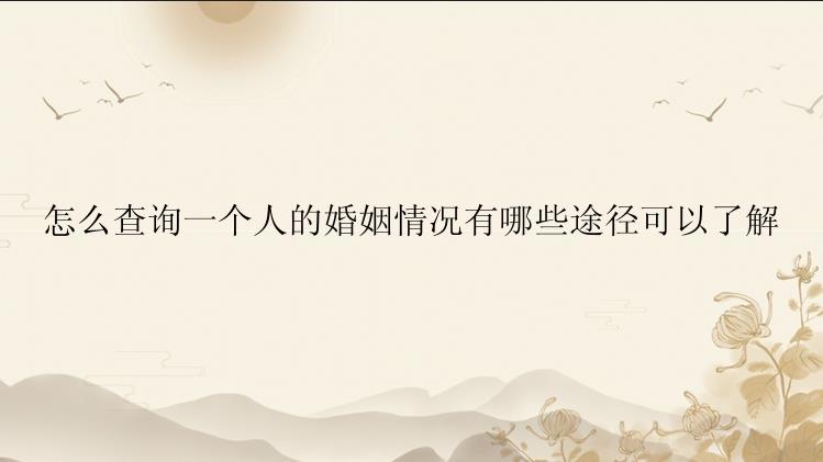 怎么查询一个人的婚姻情况有哪些途径可以了解