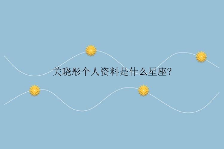 关晓彤个人资料是什么星座?