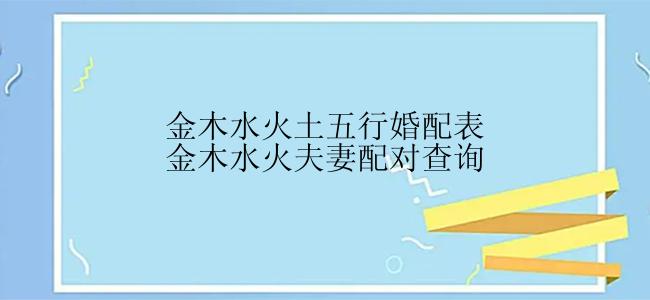 金木水火土五行婚配表金木水火夫妻配对查询