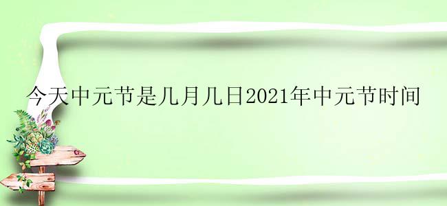 今天中元节是几月几日2021年中元节时间