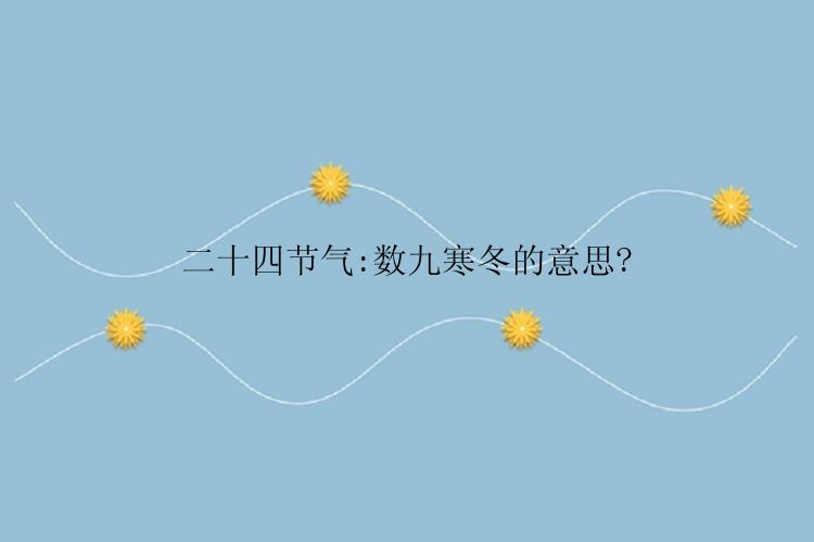 二十四节气:数九寒冬的意思?