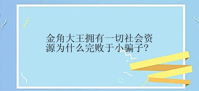 金角大王拥有一切社会资源为什么完败于小骗子?