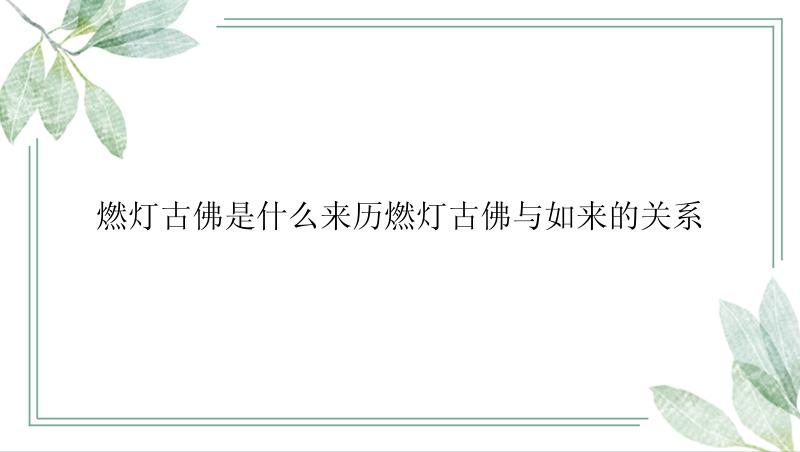 燃灯古佛是什么来历燃灯古佛与如来的关系