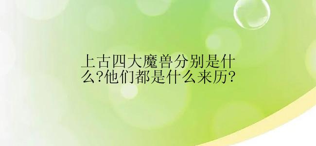 上古四大魔兽分别是什么?他们都是什么来历?