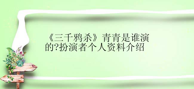 《三千鸦杀》青青是谁演的?扮演者个人资料介绍