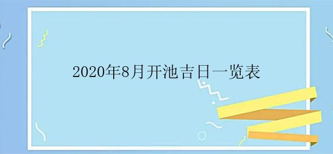 2020年8月开池吉日一览表