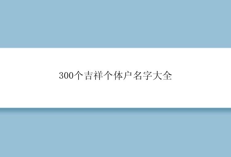 300个吉祥个体户名字大全