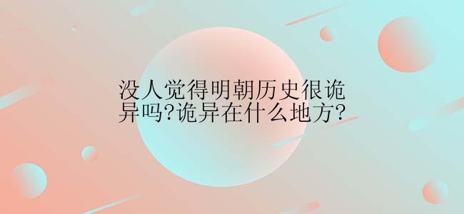 没人觉得明朝历史很诡异吗?诡异在什么地方?