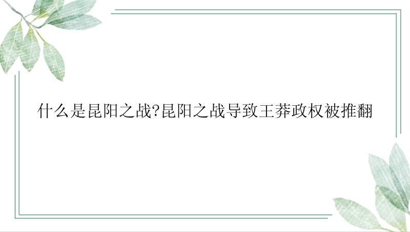 什么是昆阳之战?昆阳之战导致王莽政权被推翻