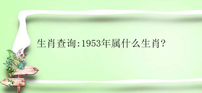 生肖查询:1953年属什么生肖?