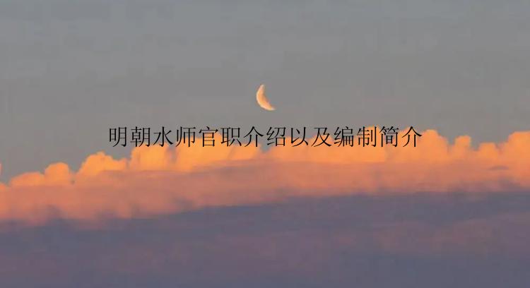 明朝水师官职介绍以及编制简介