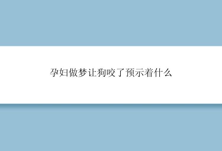 孕妇做梦让狗咬了预示着什么