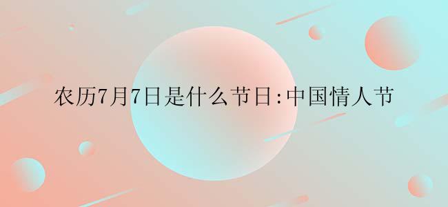 农历7月7日是什么节日:中国情人节