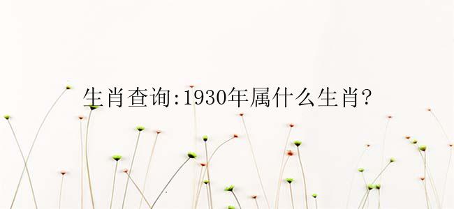 生肖查询:1930年属什么生肖?