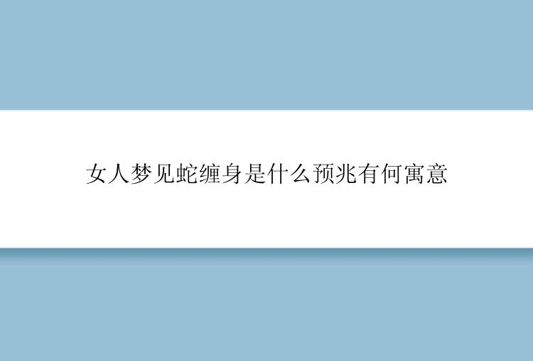 女人梦见蛇缠身是什么预兆有何寓意