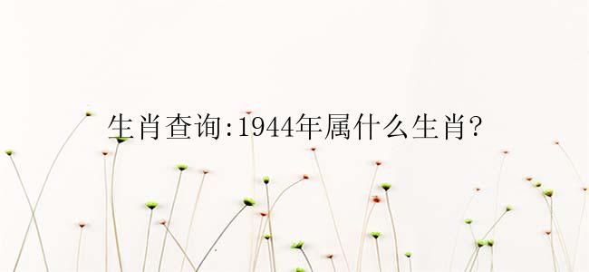 生肖查询:1944年属什么生肖?