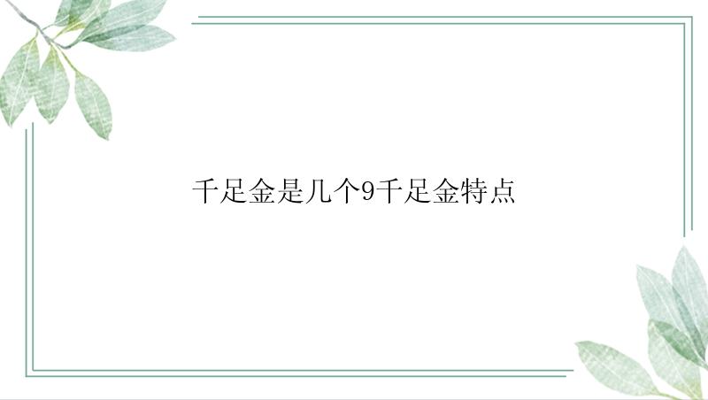 千足金是几个9千足金特点