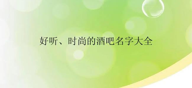 好听、时尚的酒吧名字大全