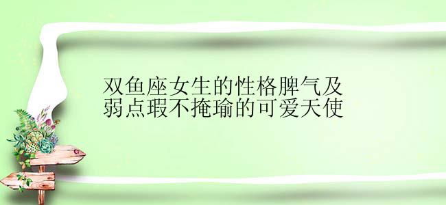 双鱼座女生的性格脾气及弱点瑕不掩瑜的可爱天使