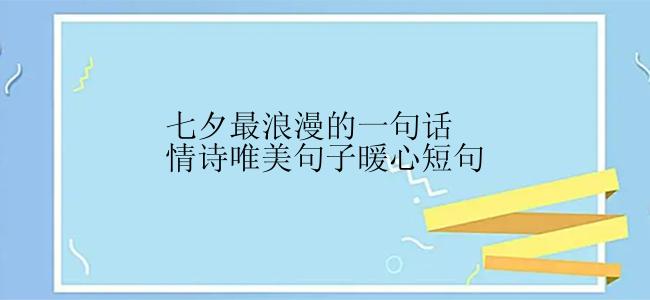 七夕最浪漫的一句话情诗唯美句子暖心短句